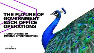 TRANSFORMING TO
IMPROVE CITIZEN SERVICES
THE FUTURE OF
GOVERNMENT
BACK OFFICE
OPERATIONS
 