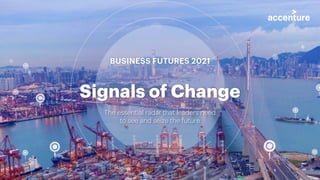 Signals of Change
The essential radar that leaders need
to see and seize the future
BUSINESS FUTURES 2021
 