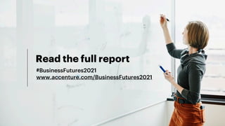 #BusinessFutures2021
www.accenture.com/BusinessFutures2021
Read the full report
 