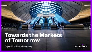 Towards the Markets
of Tomorrow
Capital Markets Vision 2025
 