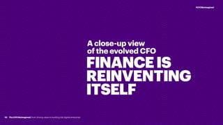 FINANCEIS
REINVENTING
ITSELF
A close-up view
of the evolved CFO
10
#CFOReimagined
The CFO Reimagined: from driving value to building the digital enterprise
 