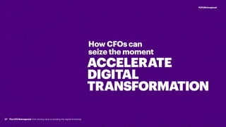 ACCELERATE
DIGITAL
TRANSFORMATION
How CFOs can
seize the moment
27
#CFOReimagined
The CFO Reimagined: from driving value to building the digital enterprise
 