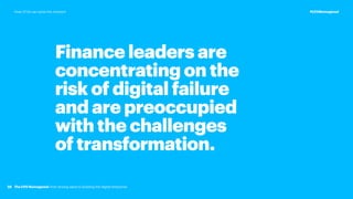 Finance leaders are
concentrating on the
risk of digital failure
and are preoccupied
with the challenges
of transformation.
28
#CFOReimagined
The CFO Reimagined: from driving value to building the digital enterprise
How CFOs can seize the moment
 