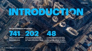 INTRODUCTION
The new findings are driven from:
741online surveys completed
by CFOs and senior
finance executives.
202online surveys completed by
junior finance professionals for
our “talent of the future” survey.
48in-depth discussions with CFOs,
senior finance executives, CEOs
and chief data officers, as well as
Accenture’s own thought leaders.
8
#CFOReimagined
The CFO Reimagined: from driving value to building the digital enterprise
 