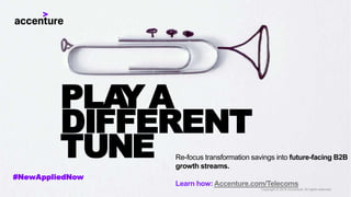 PLAYA
DIFFERENT
TUNE Re-focus transformation savings into future-facing B2B
growth streams.
Learn how: Accenture.com/Telecoms
#NewAppliedNow
Copyright © 2018 Accenture. All rights reserved.
 