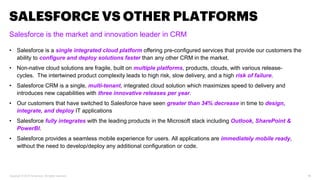 SALESFORCE VS OTHER PLATFORMS
Salesforce is the market and innovation leader in CRM
• Salesforce is a single integrated cl...