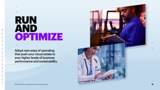 16
Cloud is the urgent business imperative
RUN
AND
OPTIMIZE
Adopt new ways of operating
that push your cloud estate to
ever higher levels of business
performance and sustainability.
 