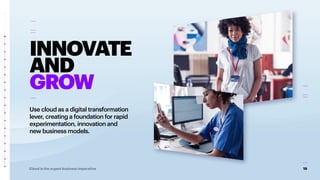 19
Cloud is the urgent business imperative
INNOVATE
AND
GROW
Use cloud as a digital transformation
lever, creating a foundation for rapid
experimentation, innovation and
new business models.
 