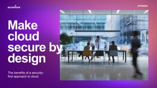 STORIES
The benefits of a security-
first approach to cloud
Make
cloud
secure by
design
 