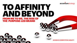 ACHIEVE COMPETITIVE AGILITY
FROMMETOWE,THERISEOF
THE PURPOSE-LEDBRAND
TOAFFINITY
ANDBEYOND
 