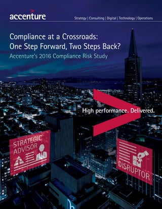 Compliance at a Crossroads:
One Step Forward, Two Steps Back?
Accenture’s 2016 Compliance Risk Study
 