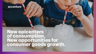 New epicenters
of consumption.
New opportunities for
consumer goods growth.
 