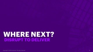 Copyright © 2019 Accenture. All rights reserved. 15
WHERE NEXT?
DISRUPT TO DELIVER
 
