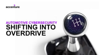 SHIFTING INTO
OVERDRIVE
AUTOMOTIVE CYBERSECURITY
 