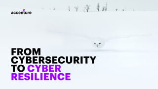 FROM
CYBERSECURITY
TO CYBER
RESILIENCE
 