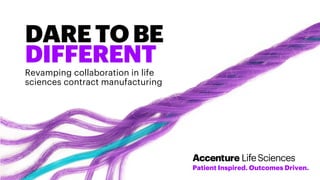 Patient Inspired. Outcomes Driven.
DARETOBE
DIFFERENT
Revamping collaboration in life
sciences contract manufacturing
 