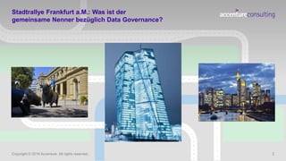 Copyright © 2016 Accenture All rights reserved. 2
Stadtrallye Frankfurt a.M.: Was ist der
gemeinsame Nenner bezüglich Data...