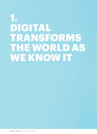6 DIGITAL CYPRUS CATALYST FOR CHANGE
1.
DIGITAL
TRANSFORMS
THE WORLD AS
WE KNOW IT
 