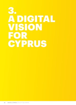 92 DIGITAL CYPRUS CATALYST FOR CHANGE
3.
A DIGITAL
VISION
FOR
CYPRUS
 