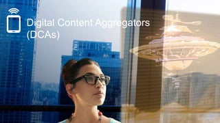 Copyright © 2015 Accenture All rights reserved. 15
Digital Content Aggregators
(DCAs)
 