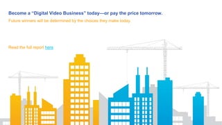 Become a “Digital Video Business” today—or pay the price tomorrow.
Future winners will be determined by the choices they m...
