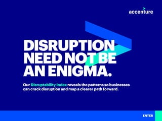 Our Disruptability Index reveals the patterns so businesses
can crack disruption and map a clearer path forward.
DISRUPTION
NEEDNOTBE
ANENIGMA.
ENTER
 