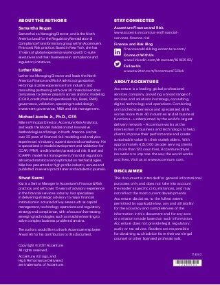 174062
Copyright © 2017 Accenture
All rights reserved.
Accenture, its logo, and
High Performance Delivered
are trademarks of Accenture.
ABOUT THE AUTHORS
Samantha Regan
Samantha is a Managing Director, and is the North
America Lead for the Regulatory Remediation &
Compliance Transformation group within Accenture’s
Finance & Risk practice. Based in New York, she has
17 years of global experience working with C-suite
executives and their businesses in compliance and
regulatory initiatives.
Luther Klein
Luther is a Managing Director and leads the North
America Finance and Risk Analytics organization.
He brings sizable experience from industry and
consulting partnering with over 30 financial services
companies to deliver projects across analytic modeling
(CCAR, credit/market/operational risk, Basel, RWA),
governance, validation, operating model design,
investment governance, M&A and risk management.
Michael Jacobs Jr., Ph.D., CFA
Mike is Principal Director, Accenture Risk Analytics,
and leads the Model Validation and Innovative
Methodologies offerings in North America. He has
over 25 years of financial risk modeling and analytics
experience in industry, supervision and consultancy. He
is specialized in model development and validation for
CCAR, PPNR, credit/market/operational risk; Basel and
ICAAPP; model risk management; financial regulation;
advanced statistical and optimization methodologies.
Mike has presented at high profile industry venues and
published in several practitioner and academic journals.
Sitwat Kazmi
Kaz is a Senior Manager in Accenture’s Finance & Risk
practice, and with over 15 years of advisory experience
in the financial services industry. Kaz specializes
in delivering strategic advisory to major financial
institutions in a myriad of key areas such as capital
management, technology operations and regulatory
strategy and compliance, with a focus on harnessing
emerging technologies such as machine learning to
solve complex business problem domains.
The authors would like to thank Accenture employee
Anwar Ali for his contribution to this document.
STAY CONNECTED
Accenture Finance and Risk
www.accenture.com/us-en/financial-
services-finance-risk
Finance and Risk Blog
financeandriskblog.accenture.com/
Connect With Us
www.linkedin.com/showcase/16183502/
Follow Us
www.twitter.com/AccentureFSRisk
ABOUT ACCENTURE
Accenture is a leading global professional
services company, providing a broad range of
services and solutions in strategy, consulting,
digital, technology and operations. Combining
unmatched experience and specialized skills
across more than 40 industries and all business
functions – underpinned by the world’s largest
delivery network – Accenture works at the
intersection of business and technology to help
clients improve their performance and create
sustainable value for their stakeholders. With
approximately 425,000 people serving clients
in more than 120 countries, Accenture drives
innovation to improve the way the world works
and lives. Visit us at www.accenture.com.
DISCLAIMER
This document is intended for general informational
purposes only and does not take into account
the reader’s specific circumstances, and may
not reflect the most current developments.
Accenture disclaims, to the fullest extent
permitted by applicable law, any and all liability
for the accuracy and completeness of the
information in this document and for any acts
or omissions made based on such information.
Accenture does not provide legal, regulatory,
audit, or tax advice. Readers are responsible
for obtaining such advice from their own legal
counsel or other licensed professionals.
 