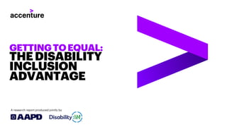 GETTINGTOEQUAL:
THEDISABILITY
INCLUSION
ADVANTAGE
A research report produced jointly by
 
