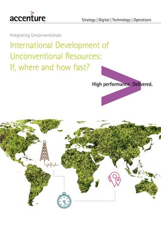 International Development of
Unconventional Resources:
If, where and how fast?
Integrating Unconventionals
 