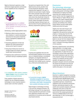 Based on Accenture’s experience, a high-
performance digital operations and business
services capability has four components.
1. It executes processes on a resilient
digital platform that’s designed to be
secure, available on demand, and easy to
set up and use.
Architecting a resilient digital platform means:
•	Working to deliver security, privacy and
data compliance in systems and processes
and across the many points of potential
failure in development, deployment and
maintenance.
•	Automating deployment of tools and
platforms for instant provisioning of
services at the “push of a button.”
•	Using cloud infrastructure services to
manage storage and compute capacity to
handle elastic business demand.
•	Employing robust performance monitoring
and failure tracing to troubleshoot systems.
2. It is designed to offer anytime, anywhere
digital insights, driven by analytics, that
improve business performance.
A key capability of digital operations is
analytics—the use of advanced analytics
technologies to move a business beyond a
reactive state to one that is proactive.
Two points are important here. First, with
digital business services, providers need
to move beyond the descriptive—simply
analyzing what happened in the past—to
predictive and prescriptive insights, helping
their clients anticipate what will or might
happen in the future, and helping them decide
what actions they should take to keep the
company on the path to high performance.
Second, mobile technologies will become
increasingly important because buyers can
find new kinds of business performance and
efficiency improvements opening up to them.
3. It creates a digital workforce
platform that supports knowledge
workers’ performance through
advanced monitoring and analytics
tools, and connects workers anytime,
anywhere using advanced collaboration
technologies.
In general, the capabilities that serve the
connected digital workforce can be summed
up as an integrated desktop or consolidated
workspace—an integrated collection of
“mash-ups” that bring together content and
information from multiple sources, creating a
new, unified and contextualized service.
4. It proactively manages a digital
innovation ecosystem for operations,
comprised of multiple partners, developers
and vendors, which helps in leveraging the
latest available technologies and tools.
Rapid changes in technology are driving
a new and ever-changing ecosystem. The
technology landscape for any organization
is being expanded and optimized to include
more application providers and a richer
combination of on-premise and on-demand/
cloud-based solutions.
Conclusion:
The technology advantage
The HfS-Accenture research confirms that
buyers seeking greater technology-enabled
transformation are reaping much better
results from their standard services: 80
percent of them view their engagements as
“quite” effective to “highly” effective. This is
indicative of the impact integrated digital
technologies can have on standardized
processes and workflows that underpin
process delivery and that enable greater
visibility and control for buyers.
Slightly more than half of buyers with
technology-enabled business services
engagements (52 percent) are seeing real
progress in moving away from the “lift
and shift” model for delivering business
operations, where the primary value metric is
based on cost per full-time employee (FTE).
This is twice the proportion of buyers that
haven’t undergone technology enablement
of their processes.
Becoming a digital business—and achieving
digital operations—is no longer simply
about how we incorporate technology into
our organizations; it’s about how we use
technology to reinvent those organizations
and reinvent operations to get out in front
of the dramatic changes that technology is
creating. For companies and their service
providers, the opportunity to shift from
disrupted to disrupter cannot be overstated.
The question all businesses must now ask
is how they will use the coming years to
redefine their places in this new world.
About Accenture
Accenture is a global management consulting,
technology services and outsourcing company,
with approximately 289,000 people serving
clients in more than 120 countries. Combining
unparalleled experience, comprehensive
capabilities across all industries and business
functions, and extensive research on the
world’s most successful companies, Accenture
collaborates with clients to help them
become high-performance businesses and
governments. The company generated net
revenues of US$28.6 billion for the fiscal
year ended Aug. 31, 2013. Its home page is
www.accenture.com.
4
Copyright © 2014 Accenture
All rights reserved.
Accenture, its logo, and
High Performance Delivered
are trademarks of Accenture.
 