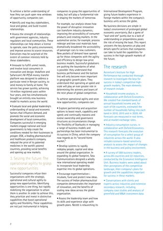 To achieve a better understanding of          companies to grasp the opportunities of    International Development Program,
how they can push open new windows            today, but will play a fundamental role    giving future leaders experience in
of opportunity, companies can:                in shaping the markets of tomorrow.        foreign markets within the company’s
                                                                                         business units across the globe.
• Identify and map key stakeholders,          For example, our analysis shows how
local and global, and build trusted           the power of disruptive innovation         No business decisions are simple in
relationships.                                can transform industry dynamics,           today’s environment of prolonged global
                                              improving the accessibility of consumer    economic uncertainty. But a game of
• Assess the strength of relationships
                                              products and creating markets. In the      “wait and see” purely due to a lack of
with government agencies, industry
                                              automotive sector, for example, process    understanding or preparedness poses
regulators and local communities. These
                                              redesign and low-cost materials have       the risk of missing the boat. This report
relationships can help obtain a license
                                              dramatically broadened the accessibility   uncovers the key dynamics at play and
to operate, ease the policy environment,
                                              of passenger cars to new customers.        details specific actions that companies
and improve access to scarce resources.
                                              New pockets of demand have opened          can take to build the capabilities for
Executives may be surprised at the
                                              up for those companies with the agility    success in the high-growth markets of
extent of common interests held by
                                              and efficiency to design low-price         the future.
these stakeholders.
                                              business models. Successful globalizers
• Innovate to fulfill unmet needs,
and involve local consumers in
                                              are pushing the boundaries of what
                                              is possible: they understand that
                                                                                         The research
innovation and design. Vodafone and           business performance and the bottom        Accenture’s Institute for High
Safaricom’s M-PESA money transfer             line will only become more important       Performance has conducted thorough
platform was designed to address a            in geographic growth plans. They           research to investigate the keys for
particular need in Kenyan society, to         understand that operating at speed and     success in today’s competitive high-
send money to family at home. The             scale will play an ever greater role in    growth markets. The main elements
service has grown quickly, achieving          determining the winners and losers of      of research include:
14 million registered users within            the next phase of global competition.
four years, and has simultaneously                                                       • Household income analysis, in
brought an entirely new business                                                         collaboration with Oxford Economics.
                                              To achieve operational agility and seize   We created five standard bands of
model to markets across the world.            new opportunities, companies can:          annual household income and, for
• Evaluate local and global leadership’s                                                 each of 64 countries, estimated the
understanding of social and economic          • Explore partnership and acquisition
                                                                                         number of households falling into each
factors that influence demand, and            options to boost reach, capability and
                                                                                         band in 2010, 2015 and in 2020. All
promote the social and economic               speed; and continually reassess and
                                                                                         forecasts are measured in real terms,
development of local communities.             evolve ownership and governance
                                                                                         and at market exchange rates.
Companies successful in emerging              structures as circumstances change.
markets engage national and local             The flexibility of Starbucks in managing   • Industry consumption curves, in
governments to help create the                a range of business models and             collaboration with Oxford Economics.
conditions needed for their businesses to     partnerships has been instrumental to      This research forecasts the evolution
prosper. GSK, a leading pharmaceutical        its success in China, which the company    of consumption for a select group of
and healthcare products company,              now regards as its “second home            industries across the world. It also
reduced the price of its patented             market.”                                   includes scenario-based sensitivity
medicines in the world’s poorest                                                         analysis to assess the impact of changes
                                              • Develop systems to rapidly
countries, providing social benefits                                                     in the business and policy environment.
                                              redeploy people, capital and ideas
and opening up new markets.                   around the global organization. In         • A survey of 588 business leaders,
                                              expanding its global footprint, Tata       across 85 countries and 22 industries,
3. Seizing the future: The                    Communications designed a wholly           conducted by the Economist Intelligence
operational agility to grasp                  new international operating model          Unit. Business leaders were asked about
                                              to incorporate local leadership            their perceptions of the competitive
new opportunities                             expertise into its global operations.      landscape, their company’s plans for
Successful companies infuse their                                                        growth and the capabilities important
                                              • Encourage experimentation—
organizations with the strategic,                                                        for success in these markets.
                                              incubate, fund and protect new ideas.
operational and cultural agility to           The success of Indian pharmaceutical       • Conversations with clients and
grasp new opportunities. Identifying          companies demonstrates the importance      experts across industries and extensive
opportunities is one thing, but rapidly       of innovation, and the benefits of         secondary research, including
mobilizing the organization to attain         scaling new ideas across the global        company case studies and analysis of
them is another. In order to achieve this,    organization.                              greenfield and M&A investment data.
they prioritize and invest in distinctive
                                              • Assess the leadership team and how
capabilities that boost operational
                                              its skills and experience align with
agility and flexibility. These capabilities
                                              growth plans. Nestlé is relaunching its
are not just instrumental in helping




7
 
