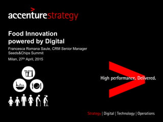 Food Innovation
powered by Digital
Francesca Romana Saule, CRM Senior Manager
Seeds&Chips Summit
Milan, 27th April, 2015
 