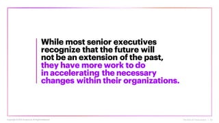 The Rise of Forerunners | 22
While most senior executives
recognize that the future will
not be an extension of the past,
they have more work to do
in accelerating the necessary
changes within their organizations.
Copyright ©2021 Accenture. All RightsReserved.
 
