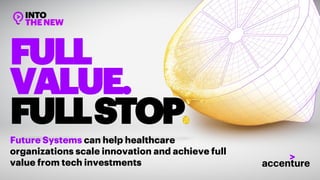 FULL
VALUE.
FULLSTOP
Future Systems can help healthcare
organizations scale innovation and achieve full
value from tech investments
 