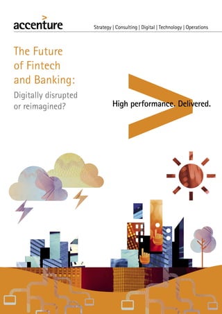 The Future
of Fintech
and Banking:
Digitally disrupted
or reimagined?
 
