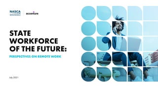 STATE
WORKFORCE
OF THE FUTURE:
PERSPECTIVES ON REMOTE WORK
July 2021
 