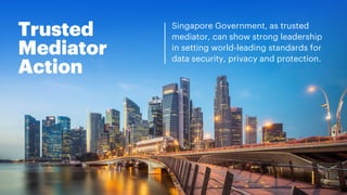 Trusted
Mediator
Action
Singapore Government, as trusted
mediator, can show strong leadership
in setting world-leading sta...