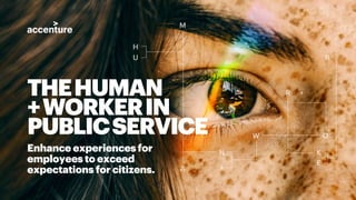 THEHUMAN
+WORKERIN
PUBLICSERVICE
Enhance experiences for
employees to exceed
expectations for citizens.
 