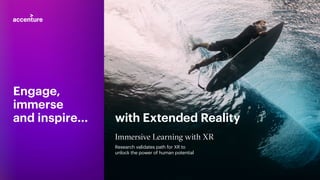 Immersive Learning with XR
Research validates path for XR to
unlock the power of human potential
Engage,
immerse
and inspire... with Extended Reality
 