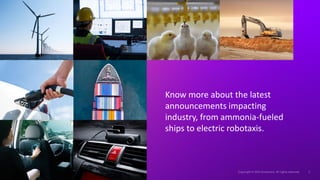 Know more about the latest
announcements impacting
industry, from ammonia-fueled
ships to electric robotaxis.
 