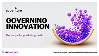 Provocativethinking,transformativeinsights, tangibleoutcomes
GOVERNING
INNOVATION
The recipe for portfolio growth
 