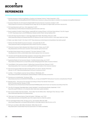 #INSTECHVISION Technology Vision for Insurance 2018
1. “Farmers Insurance is Using Virtual Reality to Transform Its Employee Training”, Forbes, November 5, 2017.
https://www.forbes.com/sites/jeffkauflin/2017/11/05/farmers-insurance-is-using-virtual-reality-to-transform-its-employee-training/#65c024ab3ee3
2. “Accenture Helps Dai-ichi Life Expand Its Digital Health Promotion Services”, Accenture, October 4, 2017.
https://newsroom.accenture.com/news/accenture-helps-dai-ichi-life-expand-its-digital-health-promotion-services.htm
3. “AXA Goes Blockchain with Fizzy”, AXA, September 13, 2017.
https://www.axa.com/en/newsroom/news/axa-goes-blockchain-with-fizzy
4. “Aviva's Invested in Another Fintech Startup, Leading $10.4m Funding of Roost, A US Smart Home Startup”, City A.M., August
23, 2017. http://www.cityam.com/270758/avivas-invested-another-fintech-startup-leading-104m
5. “Aviva CEO Says Insurance Sector in `Stone Age,' Needs Tech Deals”, Bloomberg, February 5, 2018.
https://www.bloomberg.com/news/articles/2018-02-05/aviva-ceo-says-insurance-sector-in-stone-age-needs-tech-deals
6. “Better Lives, Better Growth“, AXA, May 22, 2017. https://www.axa.com/en/newsroom/news/better-lives-better-growth
7. “World’s Only Public Benefit Insurance Company”, Lemonade, May 16, 2017.
https://www.lemonade.com/blog/worlds-public-benefit-insurance-company/
8. “China Auto Insurance Claims Adjusters Get AI Boost from Ant”, Alizila, June 27, 2017.
http://www.alizila.com/china-auto-insurance-claims-adjusters-get-ai-boost-ant/
9. “Are black drivers paying more car insurance?”, The Voice, February 17, 2018.
http://www.voice-online.co.uk/article/are-black-drivers-paying-more-car-insurance
10. “Insurance and the big data technology revolution,” Financial Times, February 24, 2017.
https://www.ft.com/content/e07cee0c-3949-11e7-821a-6027b8a20f23
11. “Augmented Reality for the Insurance Industry”, Symbility Solutions blog, July 17, 2017.
https://www.symbilitysolutions.com/symbility-property/blog/augmented-reality-insurance-industry/
12. “Virtual Reality in the Insurance Industry”, Ashburnham Insurance Services, February 15, 2017.
https://www.ashburnham-insurance.co.uk/blog/2017/02/virtual-reality-in-the-insurance-industry/
13. “How Zurich Insurance Went from Pilot to Project with AI, IoT and AI”, Internet of Business,
February 13, 2017. https://internetofbusiness.com/zurich-insurance-ai-iot-ar/
14. “conVRse – A Virtual Reality Customer Service Platform”, PNB Metlife, 2017.
https://www.pnbmetlife.com/news/press-release/2016/pnb-metlife-launches-convrse.html
15. “Insurance as a Living Business,” Accenture, 2018.
https://www.accenture.com/t00010101T000000Z__w__/cl-es/_acnmedia/PDF-72/Accenture-Insurance-Living-Business-POV.pdf
16. “Big data and AI – The Future of Car Insurance According to China’s First Internet-Only Insurer”,
South China Morning Post, February 5, 2018.
http://www.scmp.com/business/companies/article/2131948/big-data-and-ai-future-car-insurance-according-chinas-first
17. “Only 3% of Companies’ Data Meets Basic Quality Standards”, Harvard Business Review, September 11, 2017.
https://hbr.org/2017/09/only-3-of-companies-data-meets-basic-quality-standards
18. “Auto Insurance Rates Have Skyrocketed — And In Ways That Are Wildly Unfair”, Washington Post, February 7, 2018.
https://www.washingtonpost.com/news/tripping/
19. “Fitbit Users Find Creative Hacks to Cheat the System”, CBS News, June 7, 2017.
https://www.cbsnews.com/news/fitbit-users-find-creative-hacks-to-cheat-the-system/
20. The Cambridge Analytica Files: The Story So Far”, The Guardian, March 26, 2018.
https://www.theguardian.com/news/2018/mar/26/the-cambridge-analytica-files-the-story-so-far
21. “Ad Fraud Loss Slides to $6.5 Billion Worldwide”, ZDNet, May 24, 2017.
http://www.zdnet.com/article/ad-fraud-loss-plummets-to-6-5-billion-worldwide/
REFERENCES
38
 