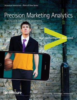 Accenture Interactive – Point of View Series




Precision Marketing Analytics
Working with time-varying parameters
 