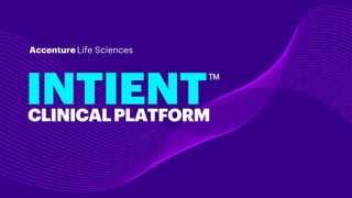 INTIENTCLINICALPLATFORM
TM
Accenture Life Sciences
 
