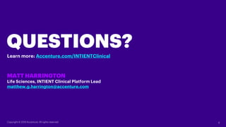 QUESTIONS?
MATT HARRINGTON
Life Sciences, INTIENT Clinical Platform Lead
matthew.g.harrington@accenture.com
Copyright © 20...