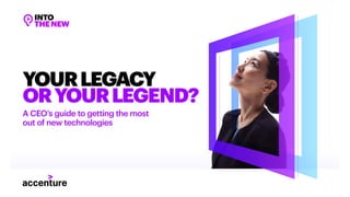 A CEO’s guide to getting the most
out of new technologies
YOURLEGACY
ORYOURLEGEND? 
 