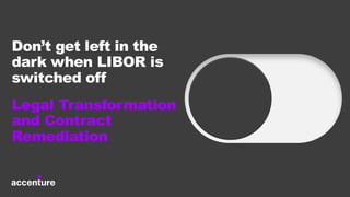 Don’t get left in the
dark when LIBOR is
switched off
Legal Transformation
and Contract
Remediation
 