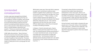 Accenture Life Trends 2025
Unintended
consequences
Another angle sees teenaged boys buffeted
by anti-male messages implying that they are
accountable for society’s problems, with articles
from respected sources pushing this narrative.
Economist Richard Reeves observes that this
toxicity is prompting extreme reactions in some
boys, as they perceive a false dilemma that forces
them to choose between masculinity and
equality.48 Parents are watching the effects take
hold, as their children’s self-worth plummets.
A BBC Radio documentary, “About the boys,”
featured young boys discussing their exposure
to online pornography, their struggles at school
and their thoughts on becoming men. The piece
revealed vulnerabilities, conflicts and the silencing
impact of being told at such a young age that men
are evil.49
While twenty years ago, there was little to separate
younger men’s and women’s political views,
evidence suggests they’re polarizing in many parts
of the world, as noted both by the New York Times
and the Economist.50, 51 “What is striking… is that
a gulf in political opinions has opened up, as
younger women are becoming sharply more liberal
while their male peers are not.” This could be
explained by the fact that they often occupy
different digital spaces, where they are exposed
to starkly contrasting narratives.
In Belgium, Flemish nationalist party, Vlaams
Belang, is easily garnering support from young
men, but evoking aversion among young women.52
In a recent international study, young men were
more likely than young women to agree with
statements like, “men should put career first,
whereas women should put family first” and “when
the economy is bad, female employees should be
fired first.” 53
Connected to these divisive narratives are
symptoms like notably lower educational
achievement in boys versus girls, which is not
something to be ignored. In his book, Haidt states
that 59% of US bachelor’s degrees were awarded
to young women in 2019, plus boys were less likely
to be able to read and less likely to graduate from
high school.
Across the board, social media is changing the way
people exist in the world. Author of the newsletter
“How to feel alive,” Catherine Price reflected: “Has
hours upon hours of exposure to social media
algorithms led people to perform their lives instead
of live them?”54
29
Cost
of
hesitations
The
parent
trap
Impatience
economy
The
dignity
of
work
Social
rewilding
/
/
/
/
 