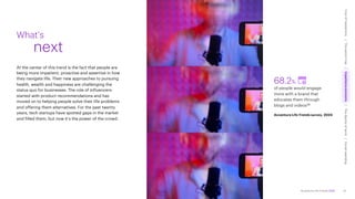 Accenture Life Trends 2025
At the center of this trend is the fact that people are
being more impatient, proactive and assertive in how
they navigate life. Their new approaches to pursuing
health, wealth and happiness are challenging the
status quo for businesses. The role of influencers
started with product recommendations and has
moved on to helping people solve their life problems
and offering them alternatives. For the past twenty
years, tech startups have spotted gaps in the market
and filled them, but now it’s the power of the crowd.
What’s
next
68.2%
of people would engage
more with a brand that
educates them through
blogs and videos90
Accenture Life Trends survey, 2024
47
Cost
of
hesitations
The
parent
trap
Impatience
economy
The
dignity
of
work
Social
rewilding
/
/
/
/
 