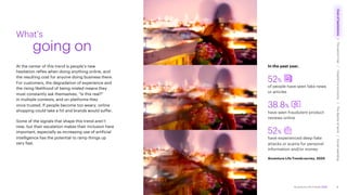 Accenture Life Trends 2025
At the center of this trend is people’s new
hesitation reflex when doing anything online, and
the resulting cost for anyone doing business there.
For customers, the degradation of experience and
the rising likelihood of being misled means they
must constantly ask themselves, “Is this real?”
in multiple contexts, and on platforms they
once trusted. If people become too weary, online
shopping could take a hit and brands would suffer.
Some of the signals that shape this trend aren’t
new, but their escalation makes their inclusion here
important, especially as increasing use of artificial
intelligence has the potential to ramp things up
very fast.
What’s
going on
In the past year,
52%
of people have seen fake news
or articles
38.8%
have seen fraudulent product
reviews online
52%
have experienced deep-fake
attacks or scams for personal
information and/or money
Accenture Life Trends survey, 2024
8
Cost
of
hesitations
The
parent
trap
Impatience
economy
The
dignity
of
work
Social
rewilding
/
/
/
/
 